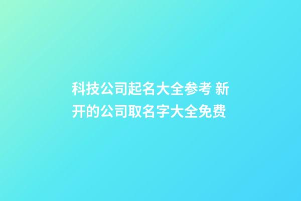 科技公司起名大全参考 新开的公司取名字大全免费-第1张-公司起名-玄机派